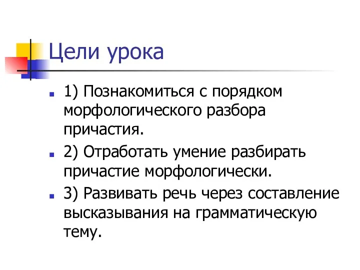 Цели урока 1) Познакомиться с порядком морфологического разбора причастия. 2)