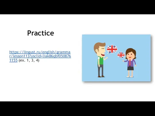 Practice https://lingust.ru/english/grammar/lesson113?ysclid=liak86qbf0508761155 (ex. 1, 3, 4)