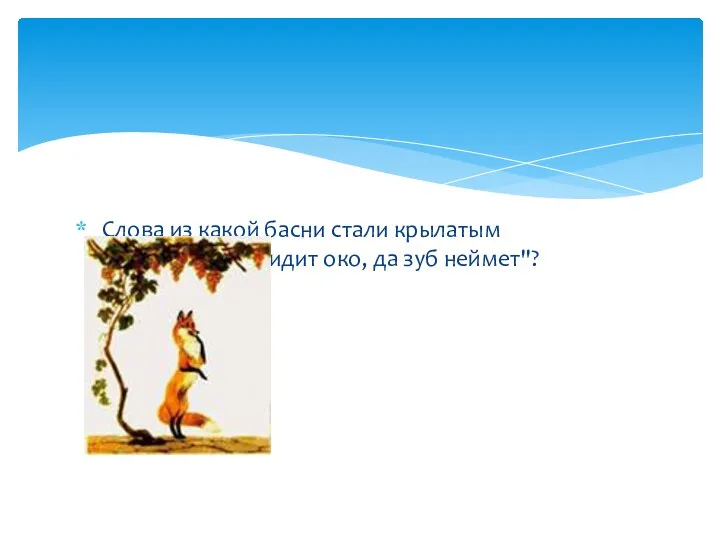 Слова из какой басни стали крылатым выражением: "Видит око, да зуб неймет"? "Лисица и виноград".