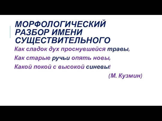 МОРФОЛОГИЧЕСКИЙ РАЗБОР ИМЕНИ СУЩЕСТВИТЕЛЬНОГО Как сладок дух проснувшейся травы, Как