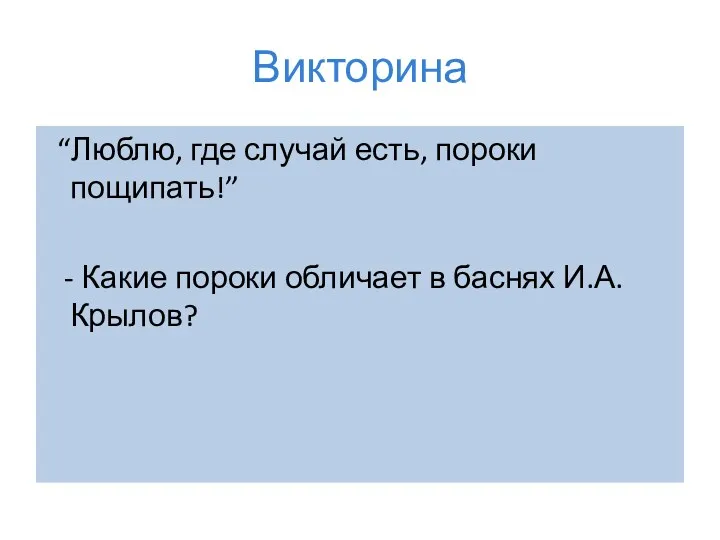 Викторина “Люблю, где случай есть, пороки пощипать!” - Какие пороки обличает в баснях И.А. Крылов?