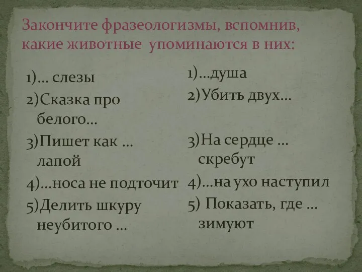 Закончите фразеологизмы, вспомнив, какие животные упоминаются в них: 1)… слезы