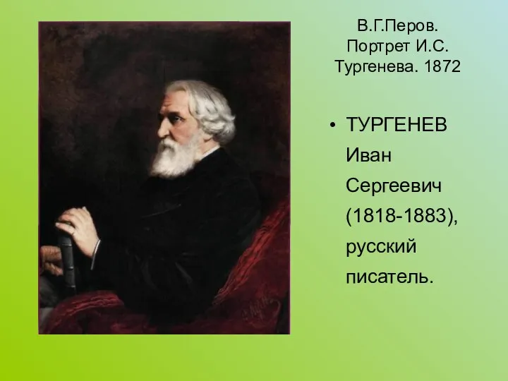 В.Г.Перов. Портрет И.С.Тургенева. 1872 ТУРГЕНЕВ Иван Сергеевич (1818-1883), русский писатель.