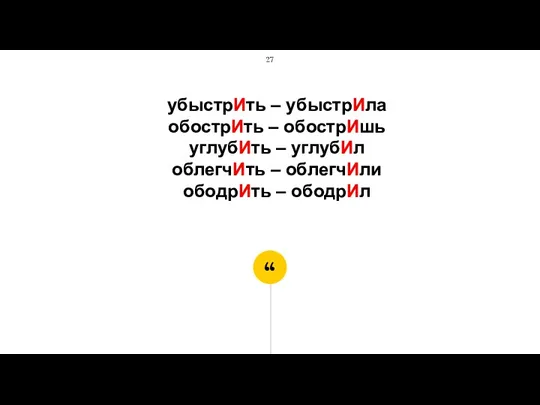 убыстрИть – убыстрИла обострИть – обострИшь углубИть – углубИл облегчИть – облегчИли ободрИть – ободрИл