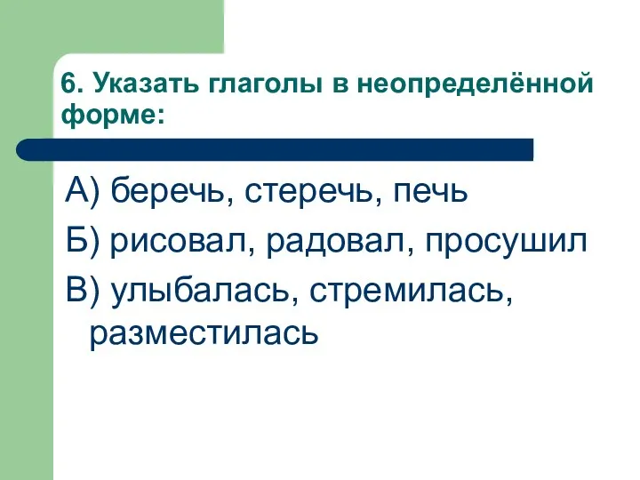 6. Указать глаголы в неопределённой форме: А) беречь, стеречь, печь