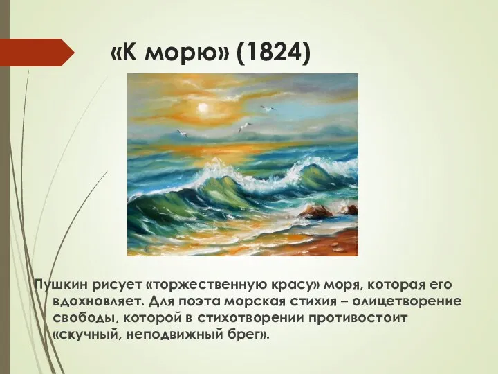 «К морю» (1824) Пушкин рисует «торжественную красу» моря, которая его вдохновляет. Для поэта