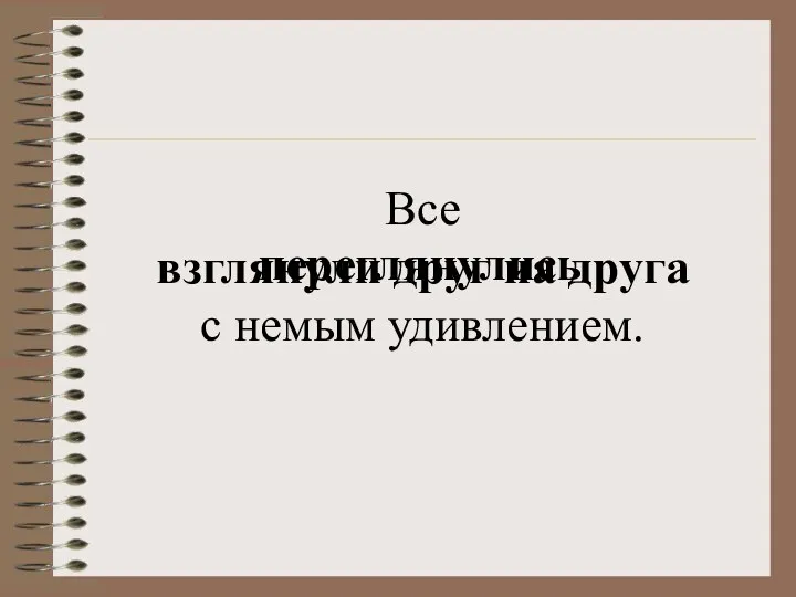 Все взглянули друг на друга с немым удивлением. переглянулись