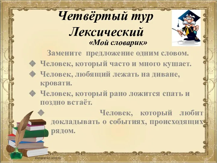 Четвёртый тур Лексический «Мой словарик» Замените предложение одним словом. Человек,