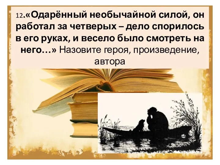 12.«Одарённый необычайной силой, он работал за четверых – дело спорилось в его руках,