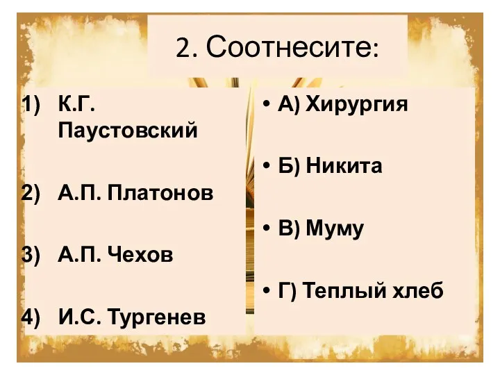 2. Соотнесите: К.Г. Паустовский А.П. Платонов А.П. Чехов И.С. Тургенев А) Хирургия Б)