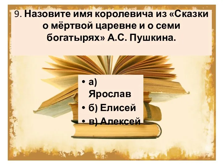 9. Назовите имя королевича из «Сказки о мёртвой царевне и о семи богатырях»