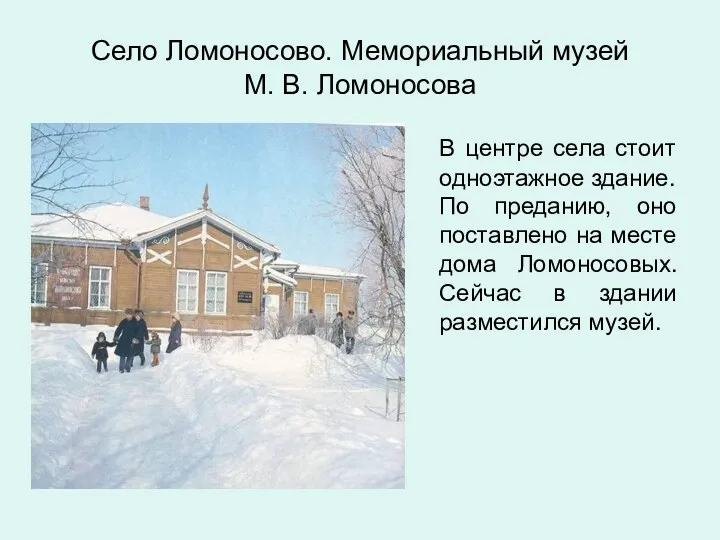Село Ломоносово. Мемориальный музей М. В. Ломоносова В центре села стоит одноэтажное здание.