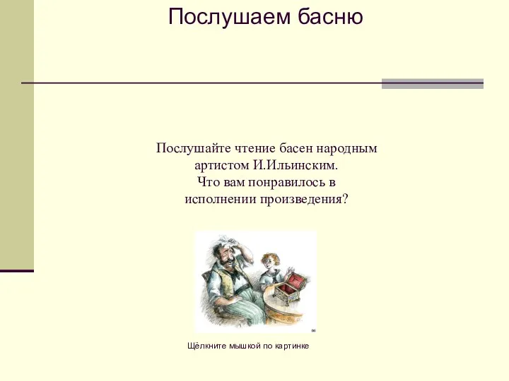 Послушайте чтение басен народным артистом И.Ильинским. Что вам понравилось в исполнении произведения? Послушаем