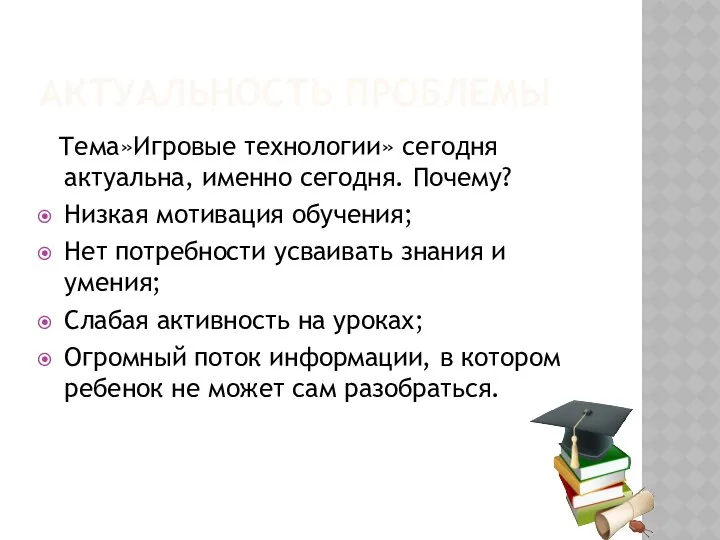 АКТУАЛЬНОСТЬ ПРОБЛЕМЫ Тема»Игровые технологии» сегодня актуальна, именно сегодня. Почему? Низкая