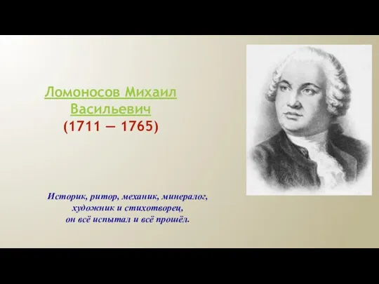 Ломоносов Михаил Васильевич (1711 — 1765) Историк, ритор, механик, минералог,