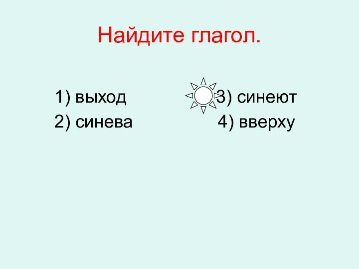 Найдите глагол. 1) выход 3) синеют 2) синева 4) вверху