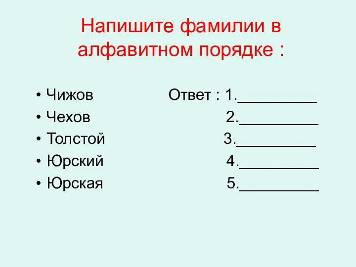Напишите фамилии в алфавитном порядке : Чижов Ответ : 1._________