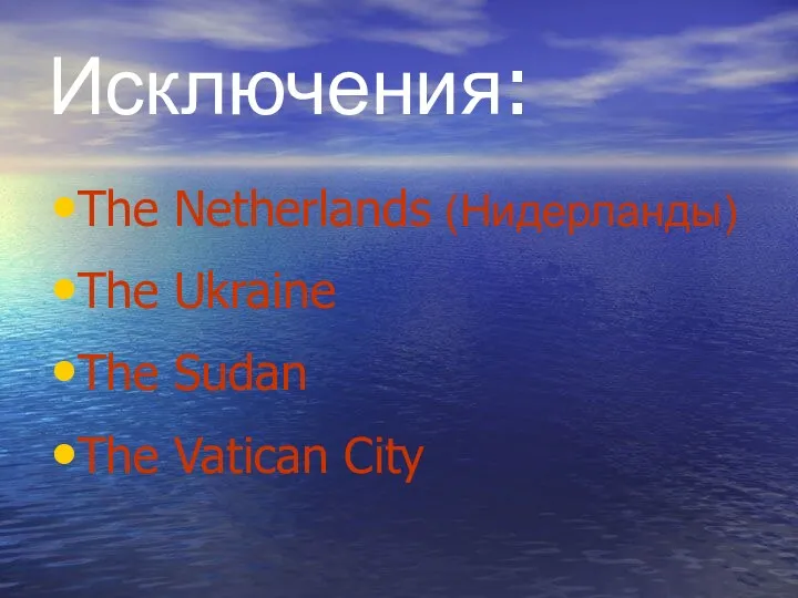Исключения: The Netherlands (Нидерланды) The Ukraine The Sudan The Vatican City