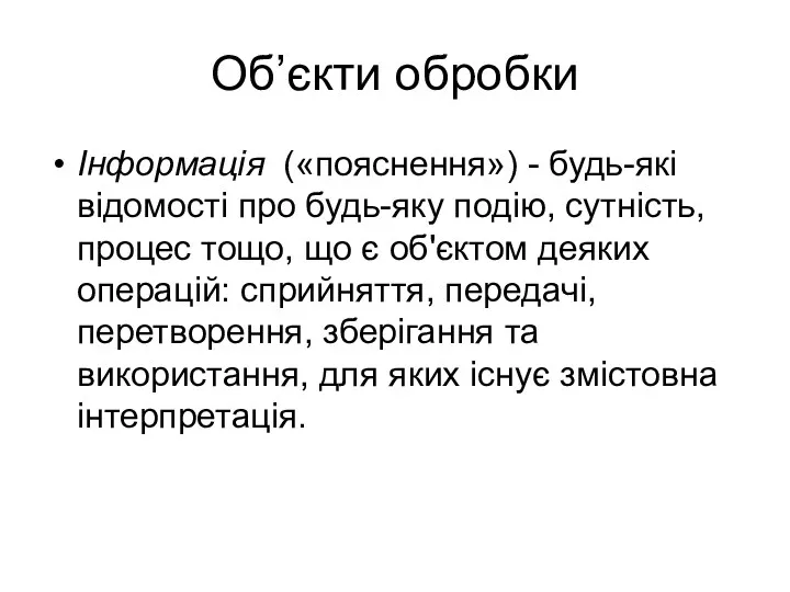 Об’єкти обробки Інформація («пояснення») - будь-які відомості про будь-яку подію,