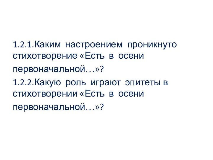 1.2.1.Каким настроением проникнуто стихотворение «Есть в осени первоначальной…»? 1.2.2.Какую роль играют эпитеты в