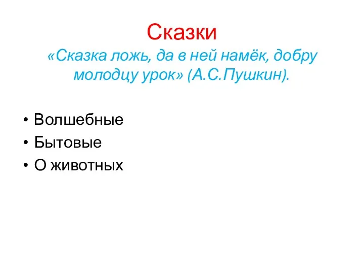 Сказки «Сказка ложь, да в ней намёк, добру молодцу урок» (А.С.Пушкин). Волшебные Бытовые О животных