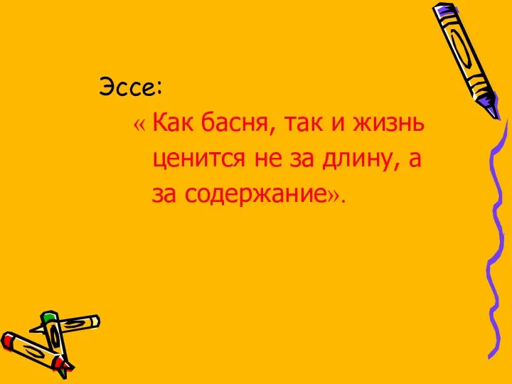 Эссе: « Как басня, так и жизнь ценится не за длину, а за содержание».