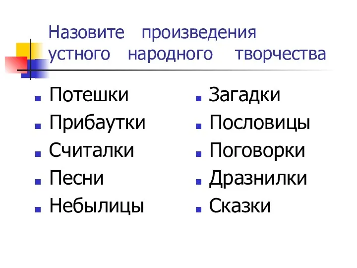 Назовите произведения устного народного творчества Потешки Прибаутки Считалки Песни Небылицы Загадки Пословицы Поговорки Дразнилки Сказки