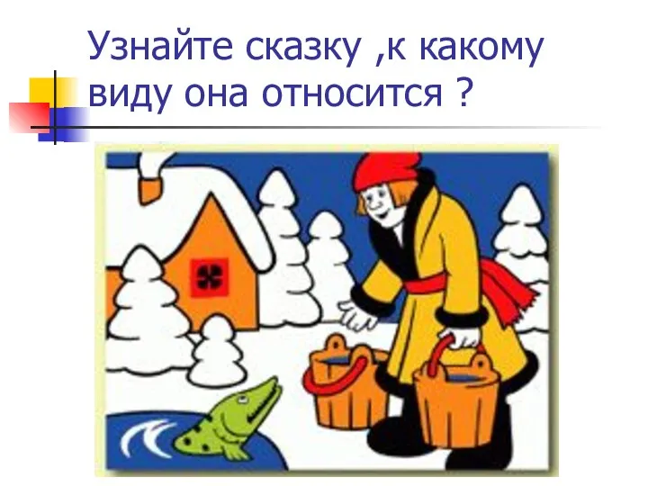 Узнайте сказку ,к какому виду она относится ?