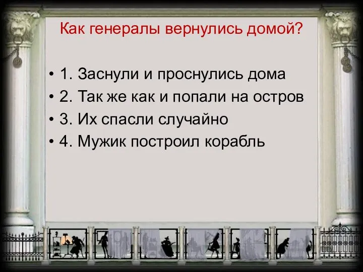 Как генералы вернулись домой? 1. Заснули и проснулись дома 2.