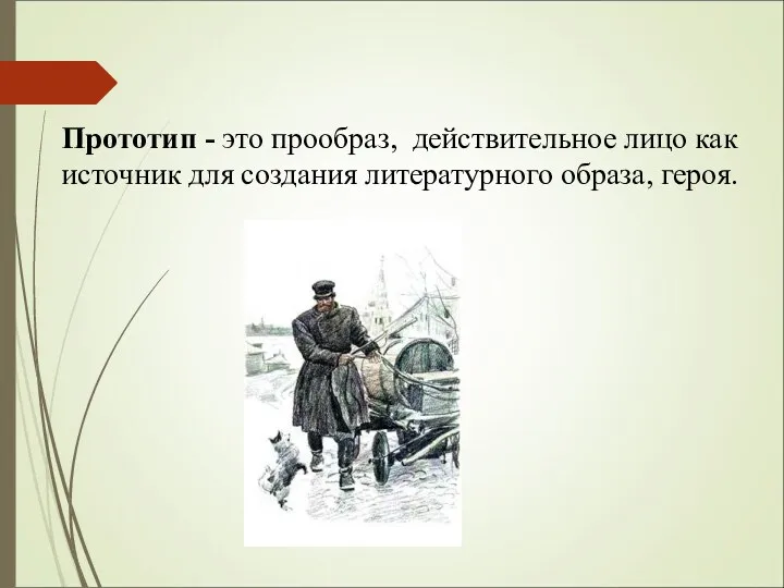 Прототип - это прообраз, действительное лицо как источник для создания литературного образа, героя.