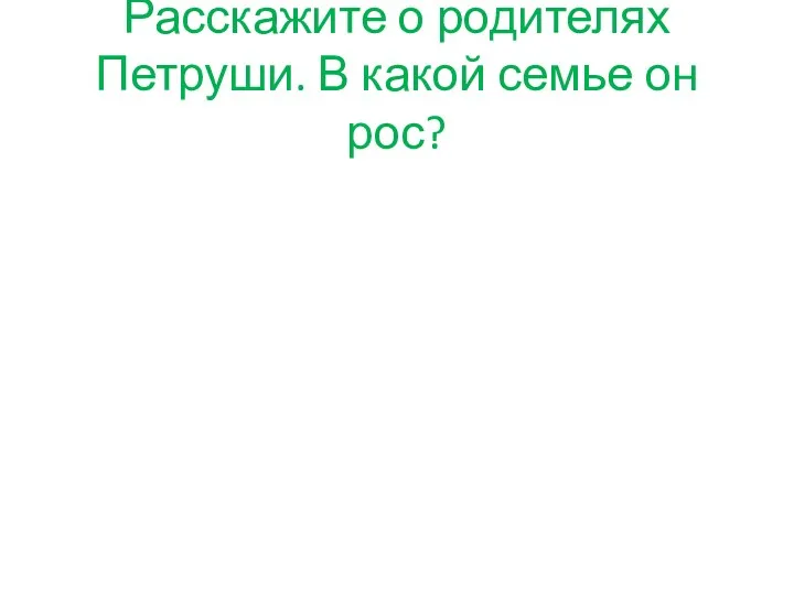 Расскажите о родителях Петруши. В какой семье он рос?