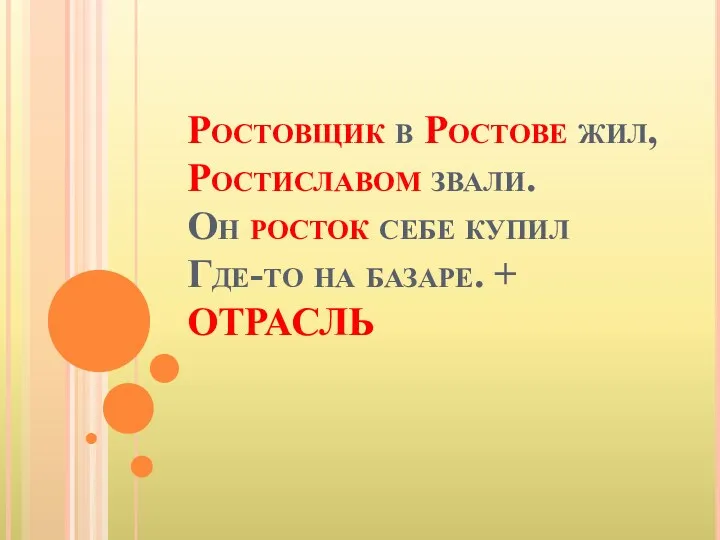 Ростовщик в Ростове жил, Ростиславом звали. Он росток себе купил Где-то на базаре. + ОТРАСЛЬ