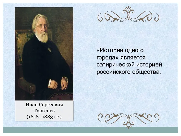 Иван Сергеевич Тургенев (1818–1883 гг.) «История одного города» является сатирической историей российского общества.