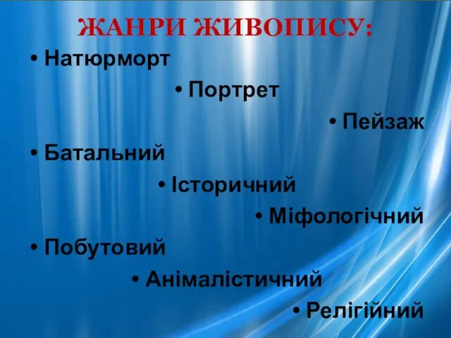 ЖАНРИ ЖИВОПИСУ: Натюрморт Портрет Пейзаж Батальний Історичний Міфологічний Побутовий Анімалістичний Релігійний