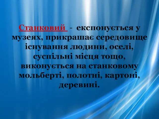 Станковий - експонується у музеях, прикрашає середовище існування людини, оселі,