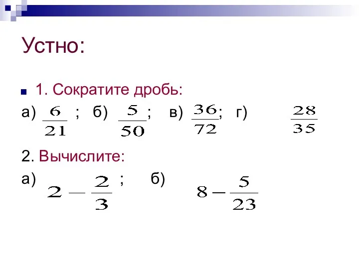 Устно: 1. Сократите дробь: а) ; б) ; в) ; г) 2. Вычислите: а) ; б)