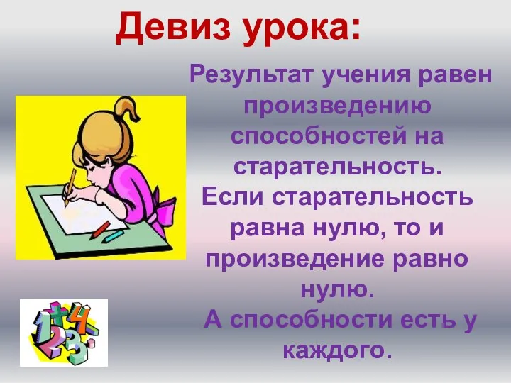 Девиз урока: Результат учения равен произведению способностей на старательность. Если