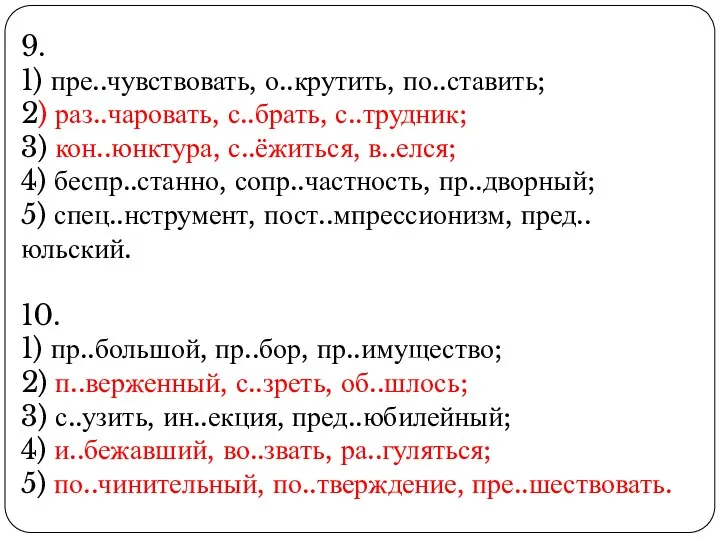 9. 1) пре..чувствовать, о..крутить, по..ставить; 2) раз..чаровать, с..брать, с..трудник; 3) кон..юнктура, с..ёжиться, в..елся;