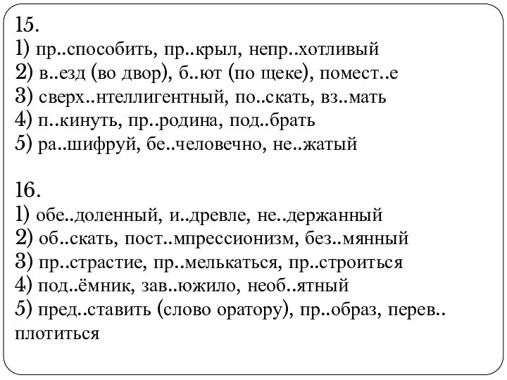 15. 1) пр..способить, пр..крыл, непр..хотливый 2) в..езд (во двор), б..ют