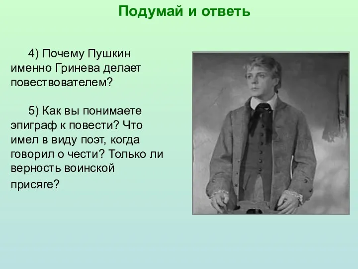 Подумай и ответь 4) Почему Пушкин именно Гринева делает повествователем? 5) Как вы