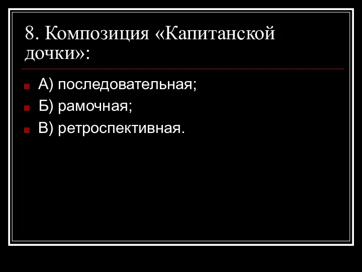 8. Композиция «Капитанской дочки»: А) последовательная; Б) рамочная; В) ретроспективная.