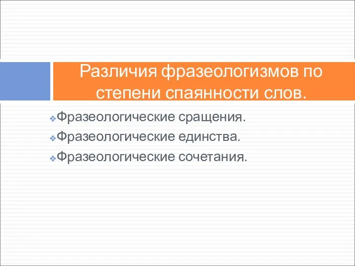 Фразеологические сращения. Фразеологические единства. Фразеологические сочетания. Различия фразеологизмов по степени спаянности слов.