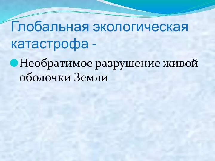 Глобальная экологическая катастрофа - Необратимое разрушение живой оболочки Земли