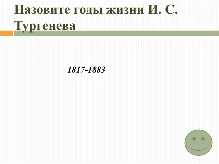 Назовите годы жизни И. С. Тургенева 1817-1883