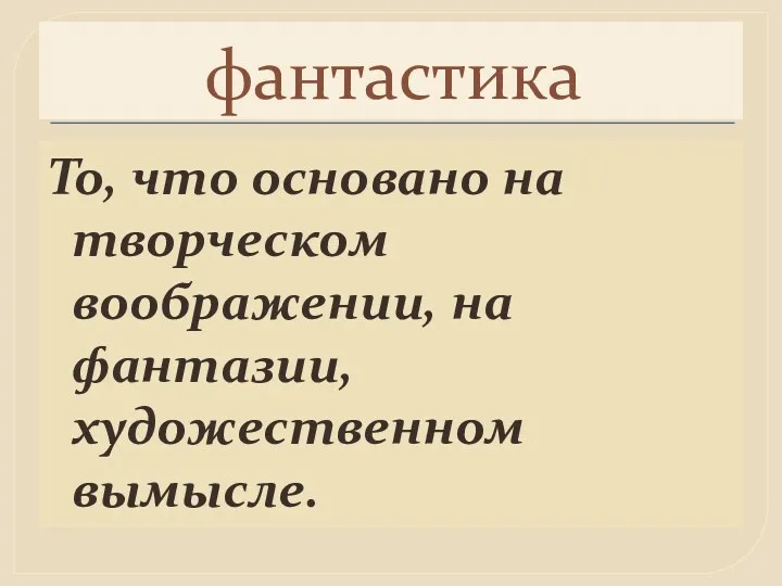 фантастика То, что основано на творческом воображении, на фантазии, художественном вымысле.