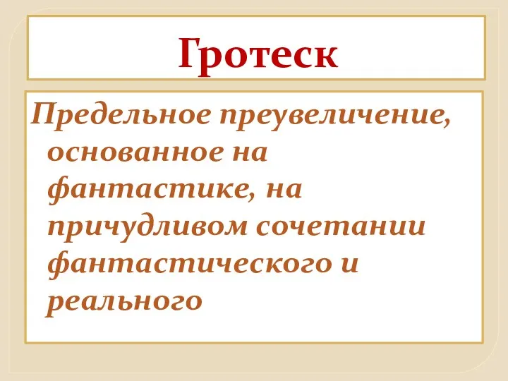 Гротеск Предельное преувеличение, основанное на фантастике, на причудливом сочетании фантастического и реального