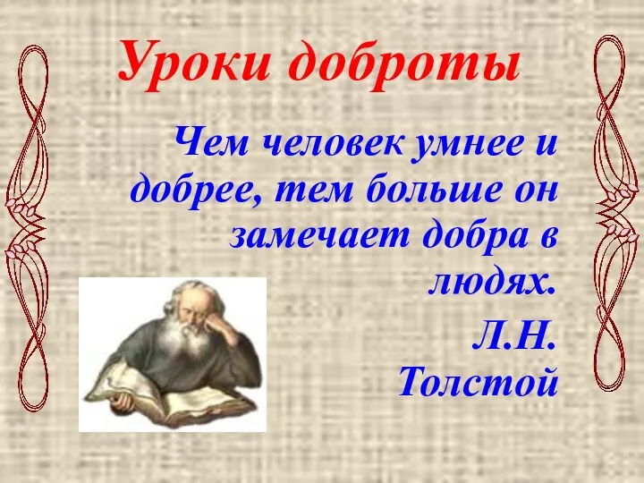 Уроки доброты Чем человек умнее и добрее, тем больше он замечает добра в людях. Л.Н.Толстой