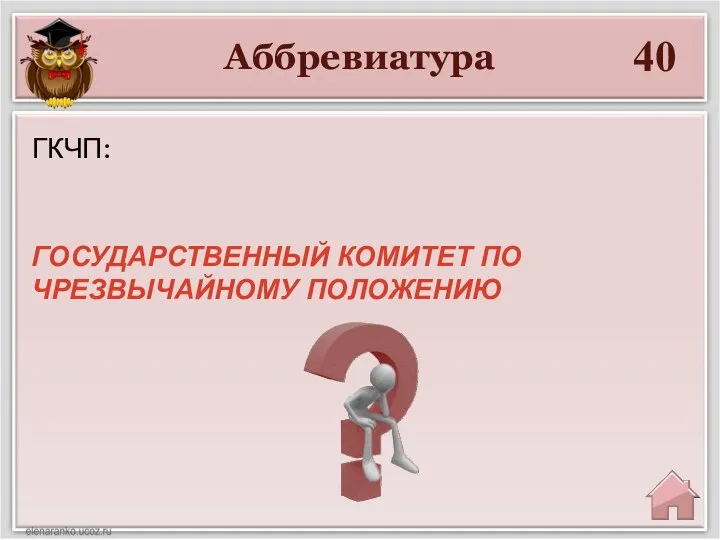 Аббревиатура 40 ГОСУДАРСТВЕННЫЙ КОМИТЕТ ПО ЧРЕЗВЫЧАЙНОМУ ПОЛОЖЕНИЮ ГКЧП: