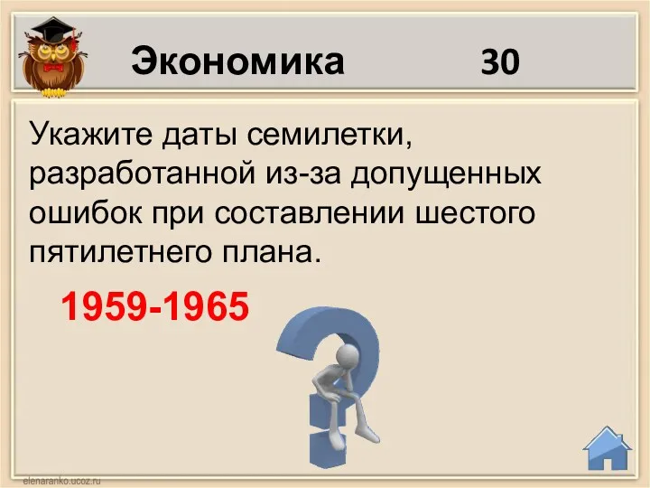 Экономика 30 Укажите даты семилетки, разработанной из-за допущенных ошибок при составлении шестого пятилетнего плана. 1959-1965