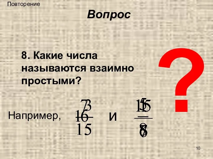 ? 8. Какие числа называются взаимно простыми? Например, и Вопрос Повторение